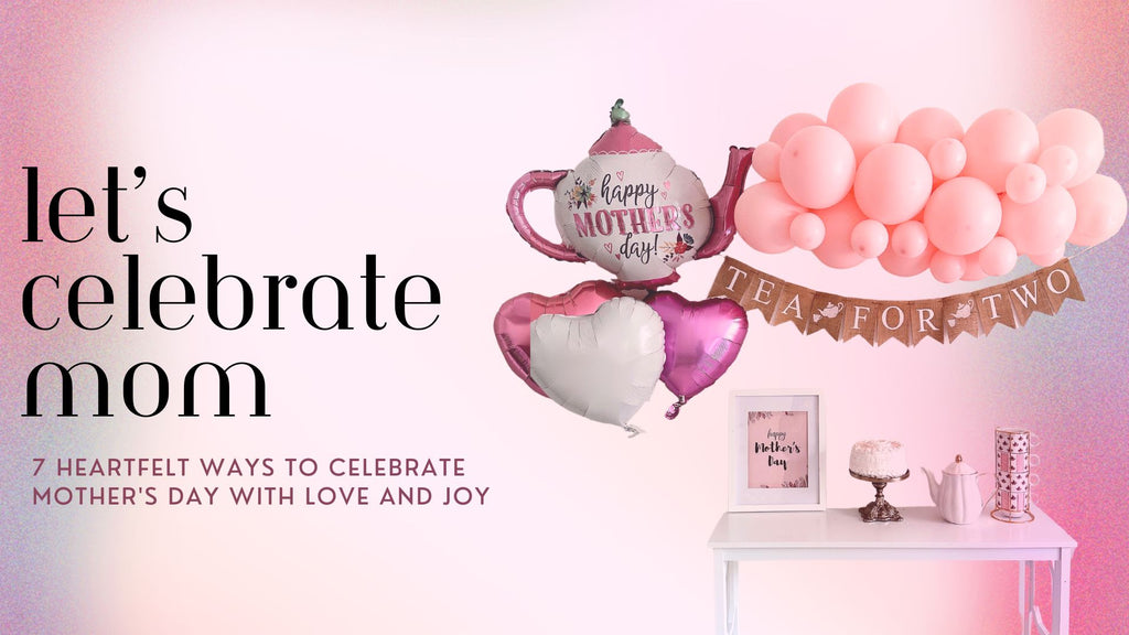 7 Heartfelt Ways to Celebrate Mother's Day with Love and Joy